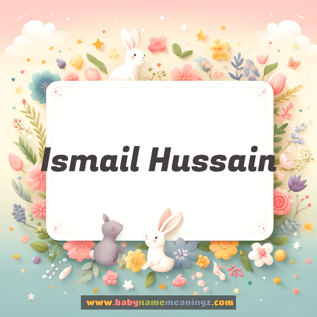 Ismail Hussain Name Meaning - اسماعیل حسین Origin and Popularity